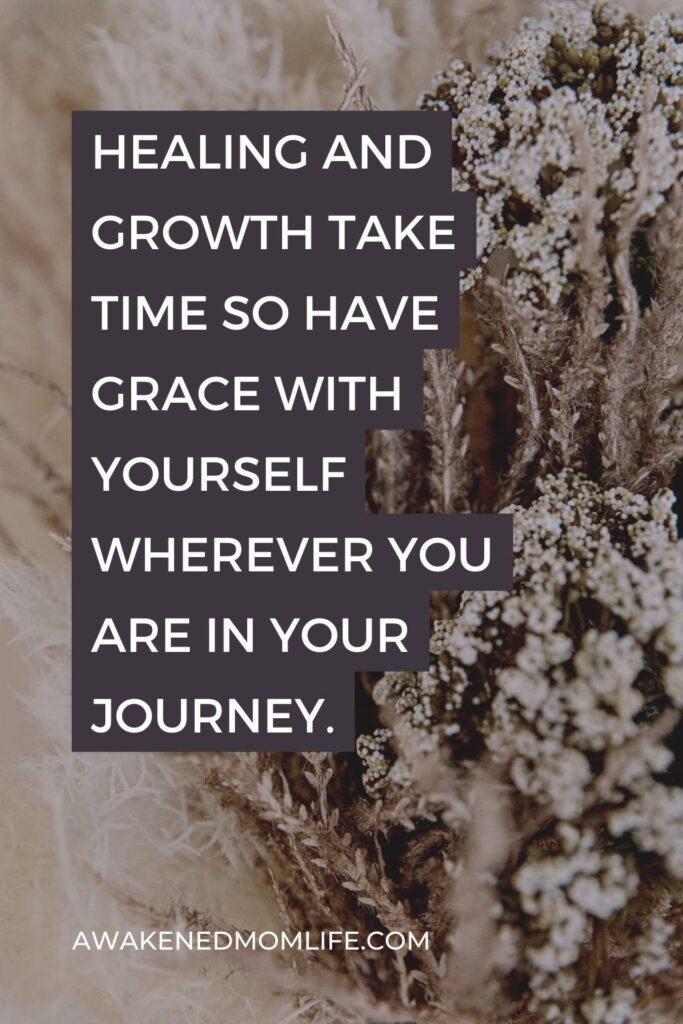 Healing and growth take time so have grace with yourself wherever you are in your journey.